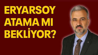 Eryarsoy atama mı bekliyor?